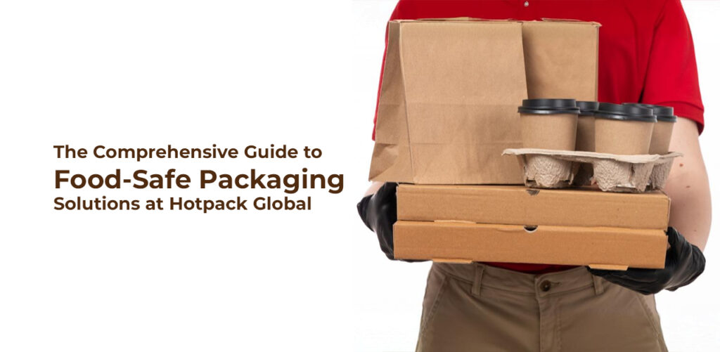 The Comprehensive Guide to Food-Safe Packaging Solutions at Hotpack Global