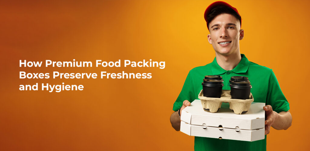 How Premium Food Packing Boxes Preserve Freshness and Hygiene