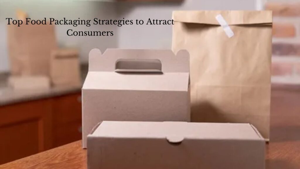 Top Food Packaging Strategies to Attract Consumers