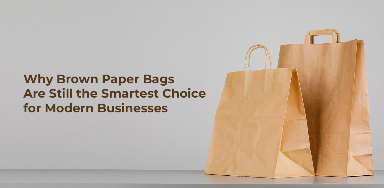 Why Brown Paper Bags Are Still The Smartest Choice For Modern Businesses