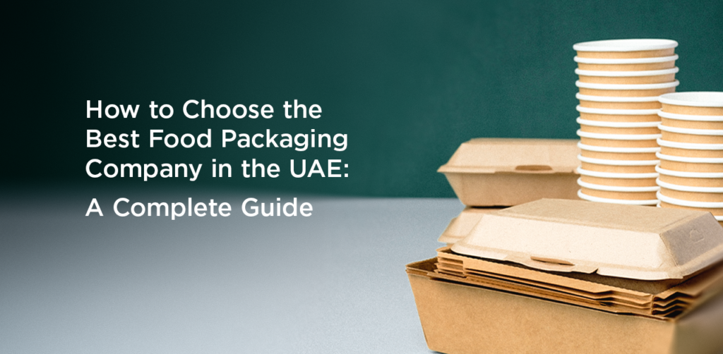 How to Choose the Best Food Packaging Company in the UAE: A Complete Guide