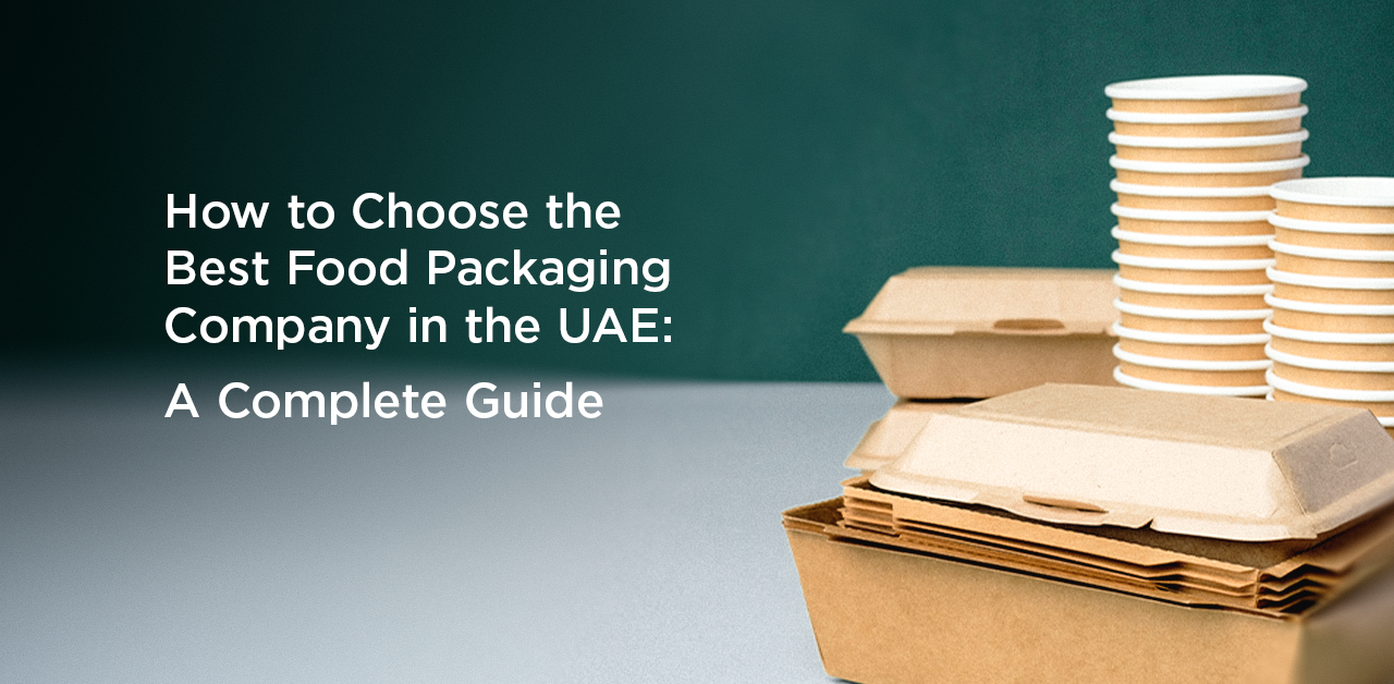 How to Choose the Best Food Packaging Company in the UAE: A Complete Guide